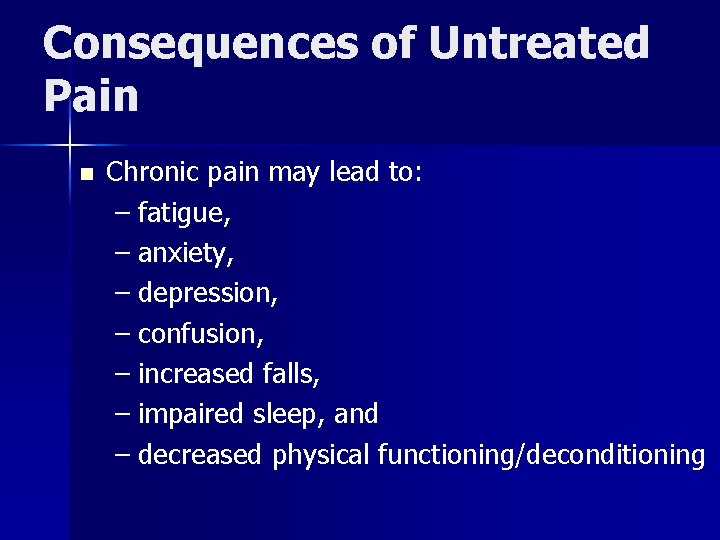 Consequences of Untreated Pain n Chronic pain may lead to: – fatigue, – anxiety,