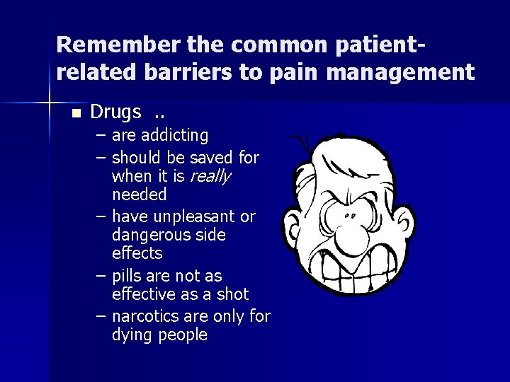 Remember the common patientrelated barriers to pain management n Drugs. . – are addicting