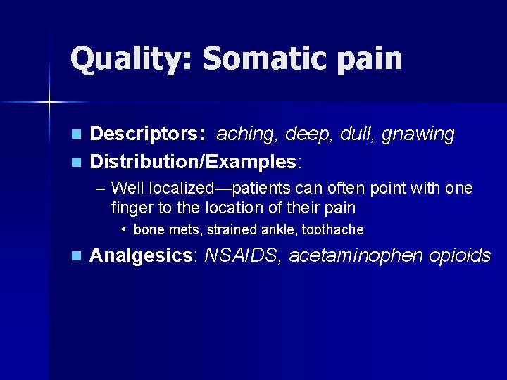 Quality: Somatic pain Descriptors: aching, deep, dull, gnawing n Distribution/Examples: n – Well localized—patients