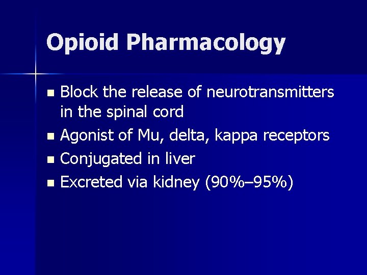 Opioid Pharmacology Block the release of neurotransmitters in the spinal cord n Agonist of