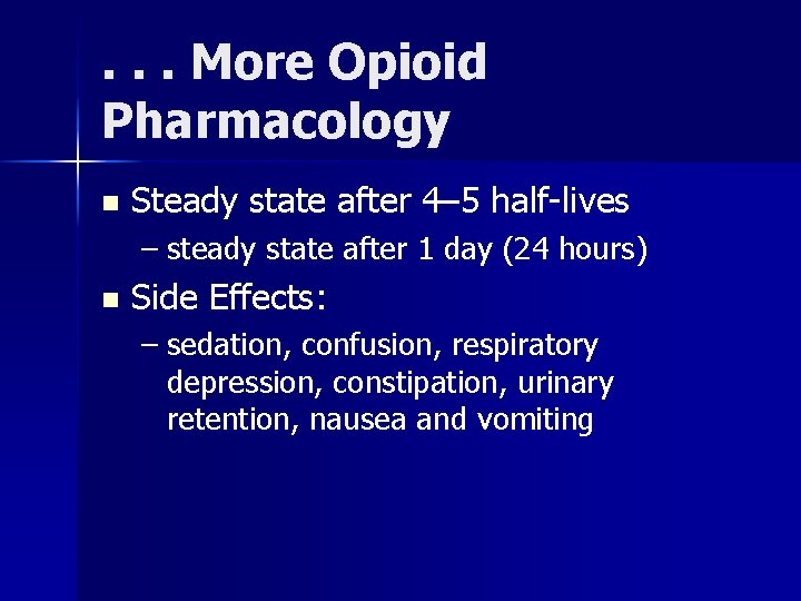 . . . More Opioid Pharmacology n Steady state after 4– 5 half-lives –