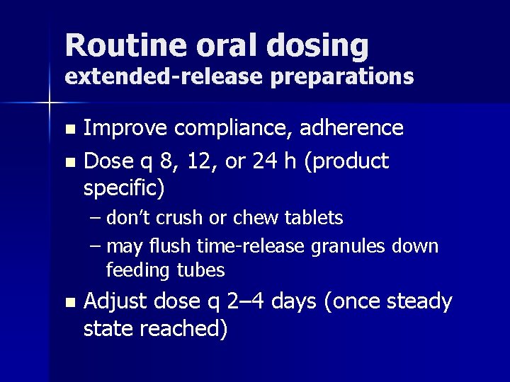 Routine oral dosing extended-release preparations Improve compliance, adherence n Dose q 8, 12, or