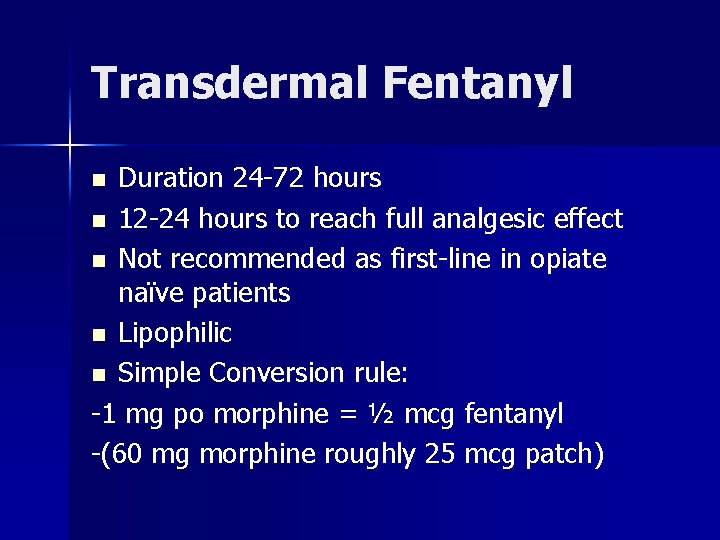 Transdermal Fentanyl Duration 24 -72 hours n 12 -24 hours to reach full analgesic