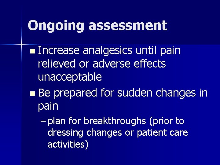 Ongoing assessment n Increase analgesics until pain relieved or adverse effects unacceptable n Be
