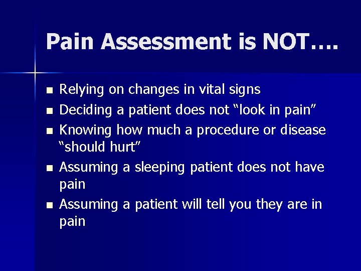Pain Assessment is NOT…. n n n Relying on changes in vital signs Deciding