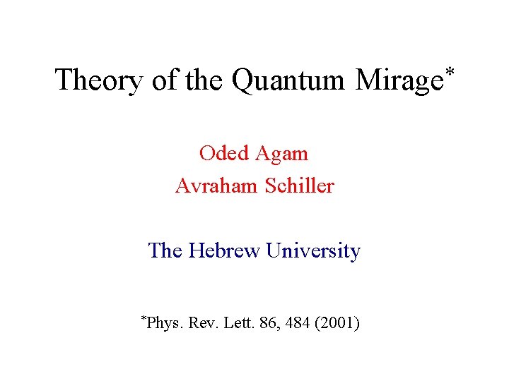 Theory of the Quantum Mirage* Oded Agam Avraham Schiller The Hebrew University *Phys. Rev.