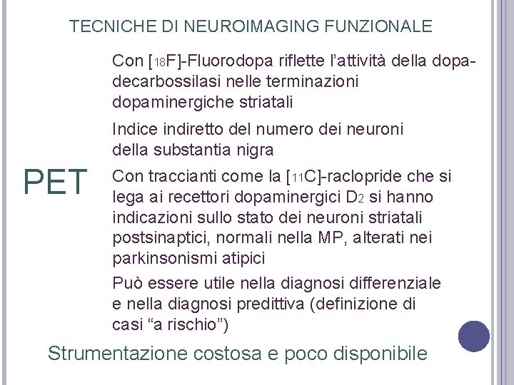 TECNICHE DI NEUROIMAGING FUNZIONALE Con [18 F]-Fluorodopa riflette l’attività della dopadecarbossilasi nelle terminazioni dopaminergiche