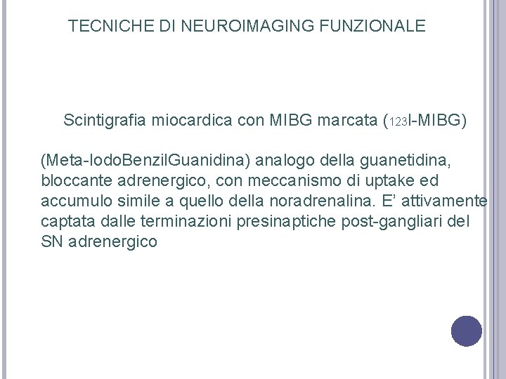 TECNICHE DI NEUROIMAGING FUNZIONALE Scintigrafia miocardica con MIBG marcata (123 I-MIBG) (Meta-Iodo. Benzil. Guanidina) TECNICHE DI NEUROIMAGING FUNZIONALE Scintigrafia miocardica con MIBG marcata (123 I-MIBG) (Meta-Iodo. Benzil. Guanidina)