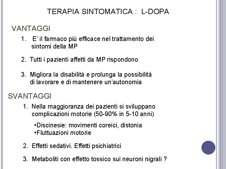 TERAPIA SINTOMATICA : L-DOPA VANTAGGI 1. E’ il farmaco più efficace nel trattamento dei TERAPIA SINTOMATICA : L-DOPA VANTAGGI 1. E’ il farmaco più efficace nel trattamento dei