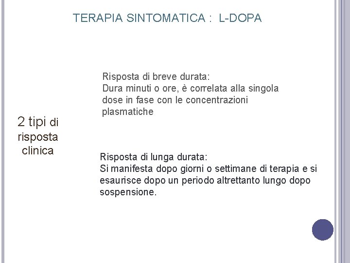 TERAPIA SINTOMATICA : L-DOPA 2 tipi di risposta clinica Risposta di breve durata: Dura TERAPIA SINTOMATICA : L-DOPA 2 tipi di risposta clinica Risposta di breve durata: Dura