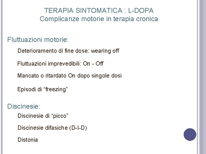 TERAPIA SINTOMATICA : L-DOPA Complicanze motorie in terapia cronica Fluttuazioni motorie: Deterioramento di fine TERAPIA SINTOMATICA : L-DOPA Complicanze motorie in terapia cronica Fluttuazioni motorie: Deterioramento di fine