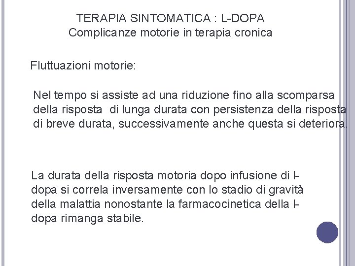TERAPIA SINTOMATICA : L-DOPA Complicanze motorie in terapia cronica Fluttuazioni motorie: Nel tempo si TERAPIA SINTOMATICA : L-DOPA Complicanze motorie in terapia cronica Fluttuazioni motorie: Nel tempo si