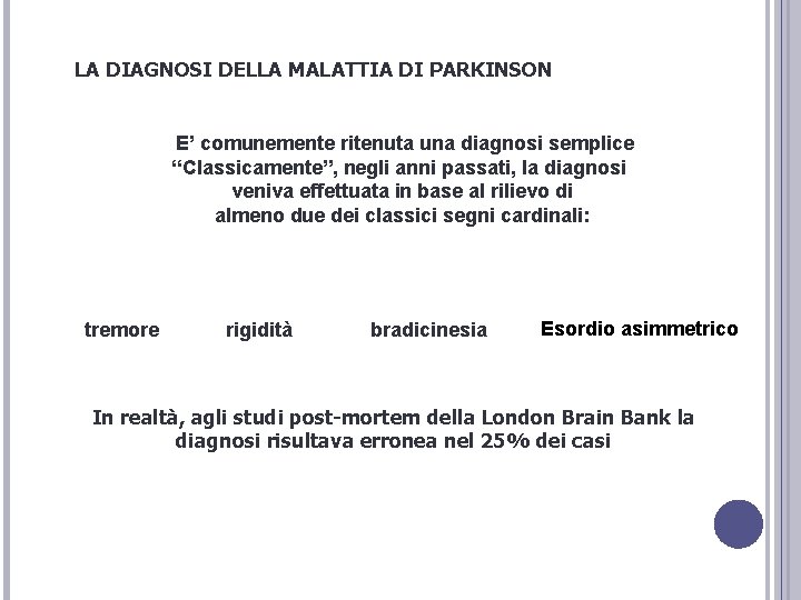 LA DIAGNOSI DELLA MALATTIA DI PARKINSON E’ comunemente ritenuta una diagnosi semplice “Classicamente”, negli LA DIAGNOSI DELLA MALATTIA DI PARKINSON E’ comunemente ritenuta una diagnosi semplice “Classicamente”, negli