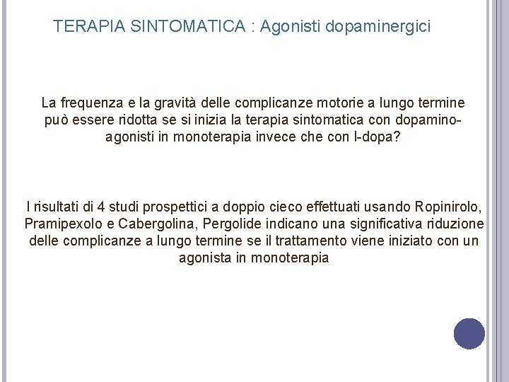TERAPIA SINTOMATICA : Agonisti dopaminergici La frequenza e la gravità delle complicanze motorie a TERAPIA SINTOMATICA : Agonisti dopaminergici La frequenza e la gravità delle complicanze motorie a