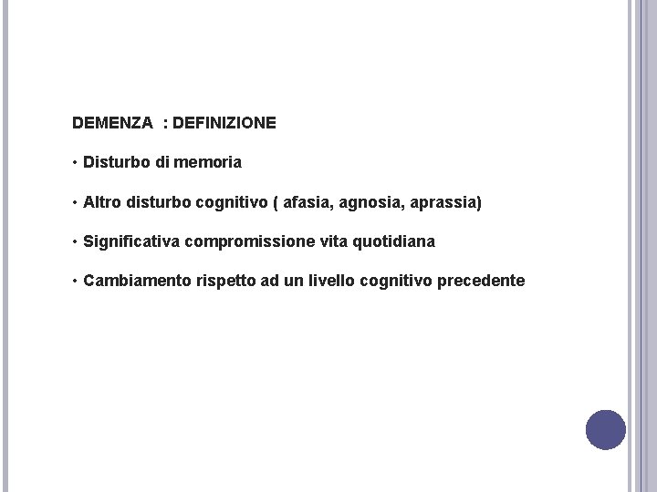 DEMENZA : DEFINIZIONE • Disturbo di memoria • Altro disturbo cognitivo ( afasia, agnosia, DEMENZA : DEFINIZIONE • Disturbo di memoria • Altro disturbo cognitivo ( afasia, agnosia,