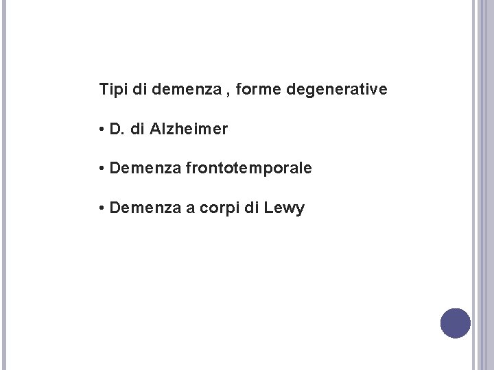 Tipi di demenza , forme degenerative • D. di Alzheimer • Demenza frontotemporale • Tipi di demenza , forme degenerative • D. di Alzheimer • Demenza frontotemporale •