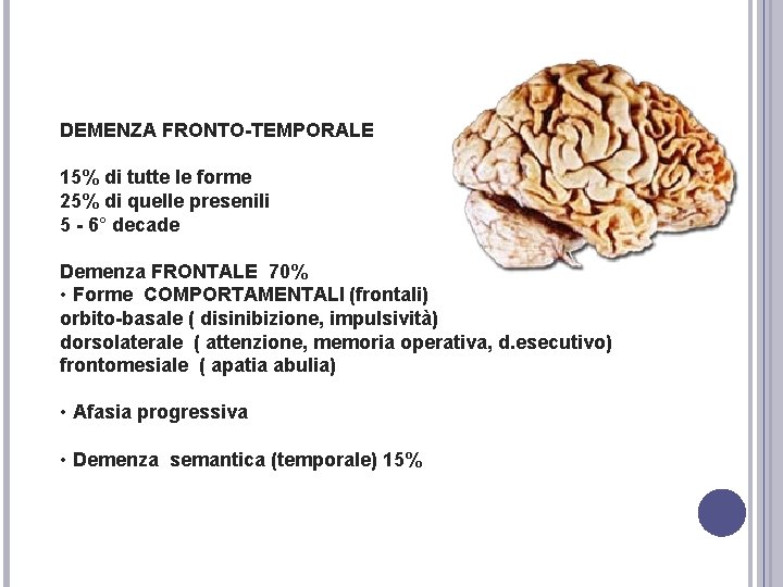 DEMENZA FRONTO-TEMPORALE 15% di tutte le forme 25% di quelle presenili 5 - 6° DEMENZA FRONTO-TEMPORALE 15% di tutte le forme 25% di quelle presenili 5 - 6°