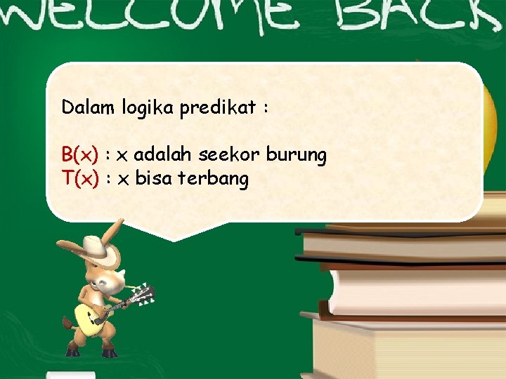 Dalam logika predikat : B(x) : x adalah seekor burung T(x) : x bisa