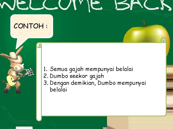 CONTOH : 1. Semua gajah mempunyai belalai 2. Dumbo seekor gajah 3. Dengan demikian,