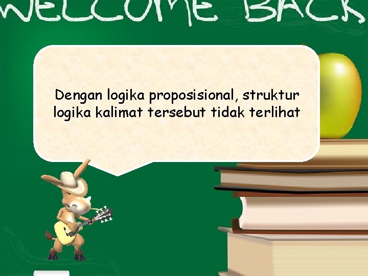 Dengan logika proposisional, struktur logika kalimat tersebut tidak terlihat 