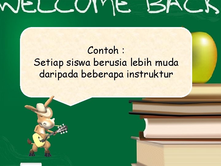 Contoh : Setiap siswa berusia lebih muda daripada beberapa instruktur 