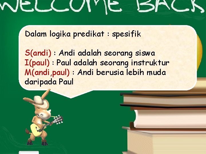 Dalam logika predikat : spesifik S(andi) : Andi adalah seorang siswa I(paul) : Paul