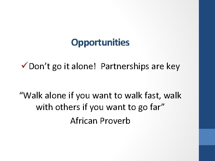 Opportunities üDon’t go it alone! Partnerships are key “Walk alone if you want to
