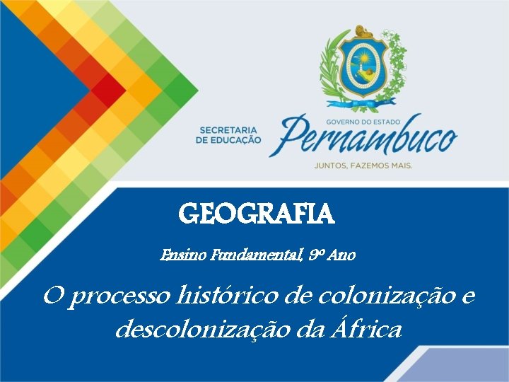 GEOGRAFIA Ensino Fundamental, 9º Ano O processo histórico de colonização e descolonização da África