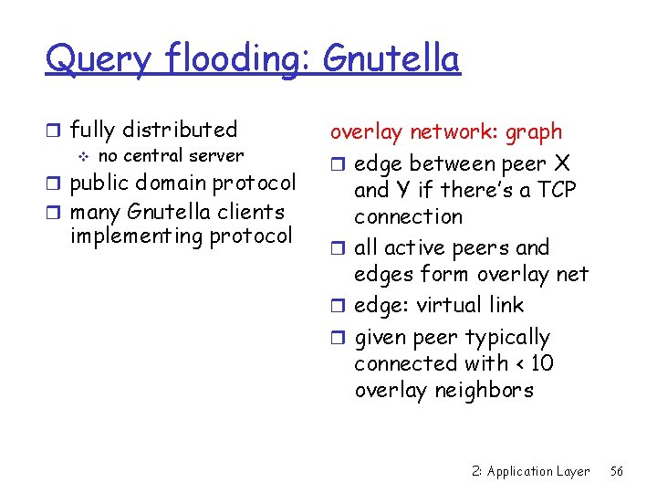 Query flooding: Gnutella r fully distributed v no central server r public domain protocol