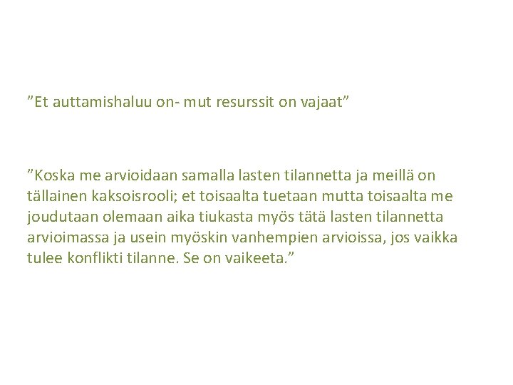 ”Et auttamishaluu on- mut resurssit on vajaat” ”Koska me arvioidaan samalla lasten tilannetta ja