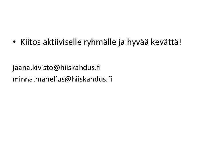  • Kiitos aktiiviselle ryhmälle ja hyvää kevättä! jaana. kivisto@hiiskahdus. fi minna. manelius@hiiskahdus. fi