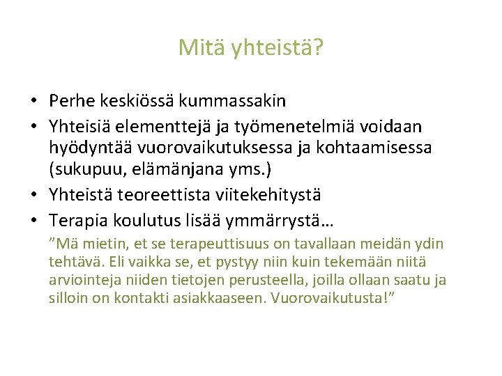 Mitä yhteistä? • Perhe keskiössä kummassakin • Yhteisiä elementtejä ja työmenetelmiä voidaan hyödyntää vuorovaikutuksessa