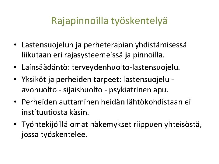 Rajapinnoilla työskentelyä • Lastensuojelun ja perheterapian yhdistämisessä liikutaan eri rajasysteemeissä ja pinnoilla. • Lainsäädäntö: