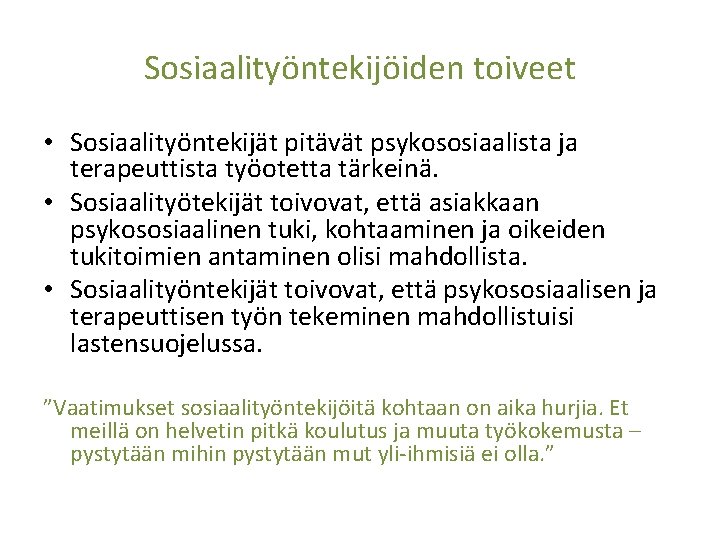 Sosiaalityöntekijöiden toiveet • Sosiaalityöntekijät pitävät psykososiaalista ja terapeuttista työotetta tärkeinä. • Sosiaalityötekijät toivovat, että