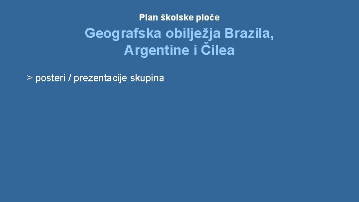 Plan školske ploče Geografska obilježja Brazila, Argentine i Čilea > posteri / prezentacije skupina