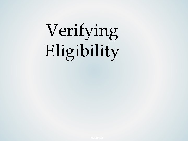 Verifying Eligibility MATP 101 