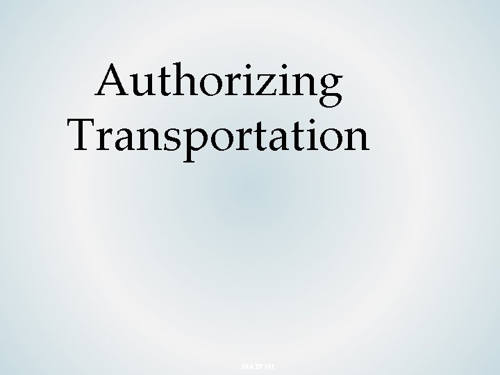 Authorizing Transportation MATP 101 