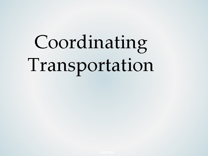 Coordinating Transportation MATP 101 