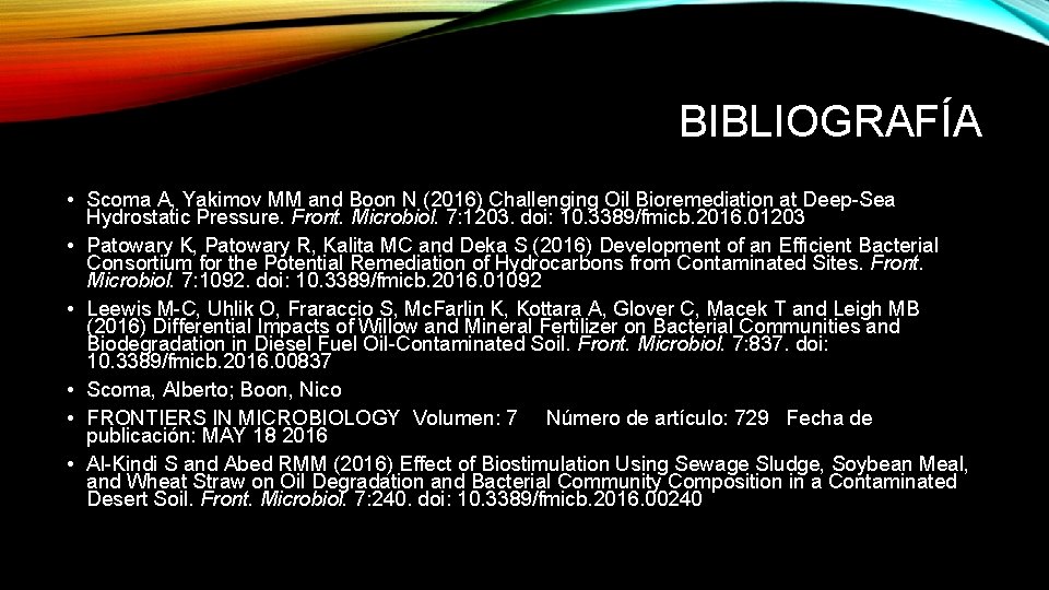 BIBLIOGRAFÍA • Scoma A, Yakimov MM and Boon N (2016) Challenging Oil Bioremediation at