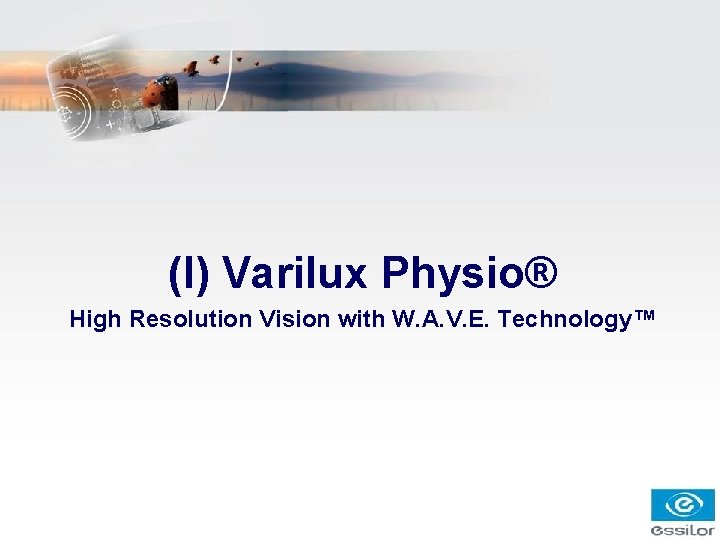 (I) Varilux Physio® High Resolution Vision with W. A. V. E. Technology™ (I) Varilux Physio® High Resolution Vision with W. A. V. E. Technology™