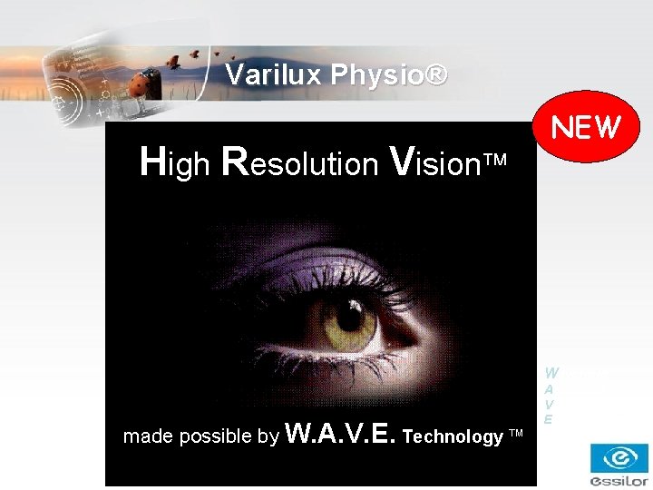 Varilux Physio® High Resolution Vision NEW Wavefront made possible by W. A. V. E. Varilux Physio® High Resolution Vision NEW Wavefront made possible by W. A. V. E.