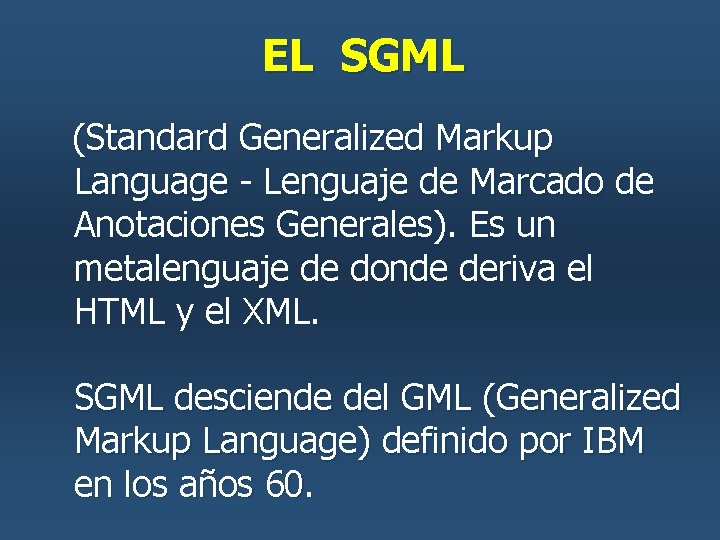 EL SGML (Standard Generalized Markup Language - Lenguaje de Marcado de Anotaciones Generales). Es EL SGML (Standard Generalized Markup Language - Lenguaje de Marcado de Anotaciones Generales). Es