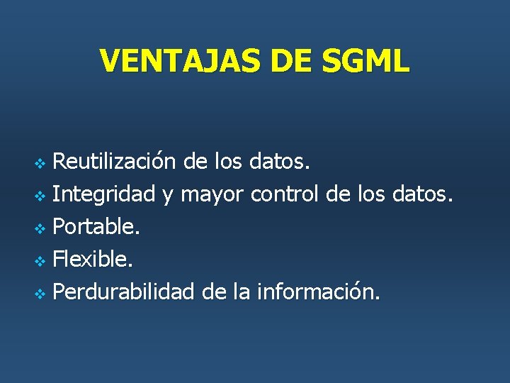 VENTAJAS DE SGML Reutilización de los datos. v Integridad y mayor control de los VENTAJAS DE SGML Reutilización de los datos. v Integridad y mayor control de los
