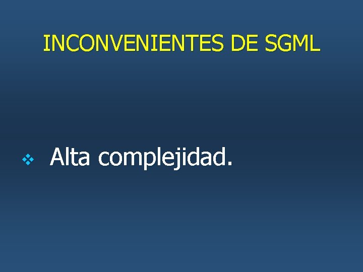 INCONVENIENTES DE SGML v Alta complejidad. INCONVENIENTES DE SGML v Alta complejidad.