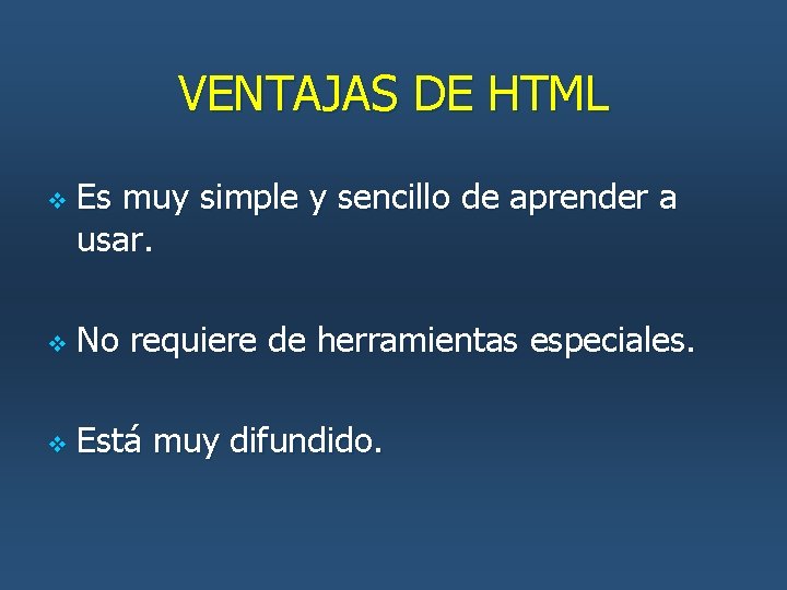 VENTAJAS DE HTML v Es muy simple y sencillo de aprender a usar. v VENTAJAS DE HTML v Es muy simple y sencillo de aprender a usar. v