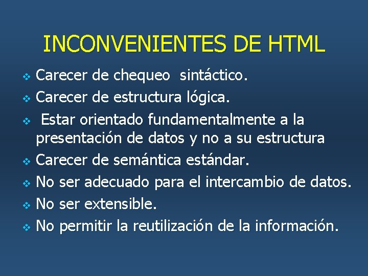 INCONVENIENTES DE HTML Carecer de chequeo sintáctico. v Carecer de estructura lógica. v Estar INCONVENIENTES DE HTML Carecer de chequeo sintáctico. v Carecer de estructura lógica. v Estar
