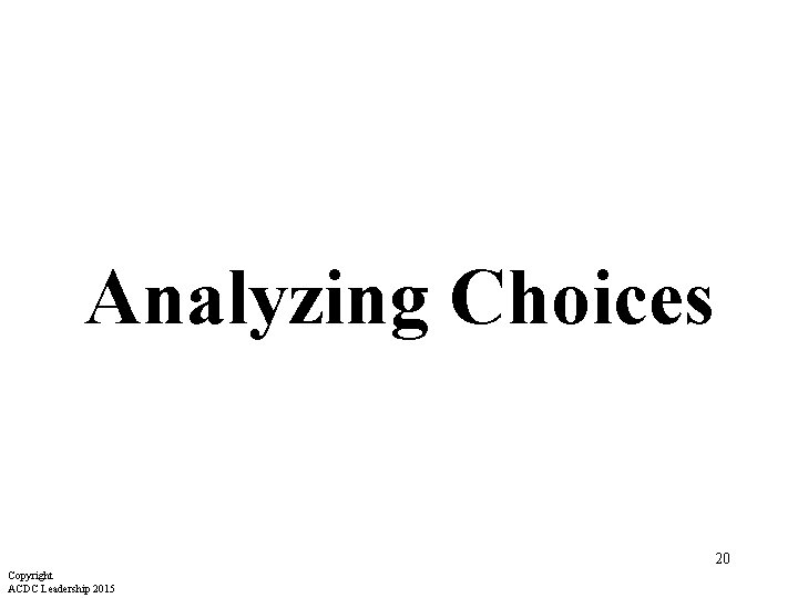 Analyzing Choices 20 Copyright ACDC Leadership 2015 