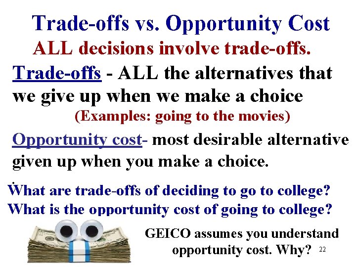 Trade-offs vs. Opportunity Cost ALL decisions involve trade-offs. Trade-offs - ALL the alternatives that
