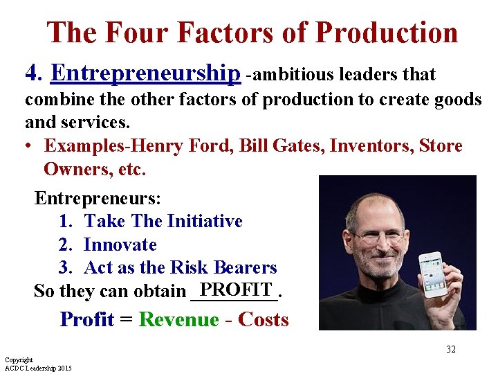 The Four Factors of Production 4. Entrepreneurship -ambitious leaders that combine the other factors
