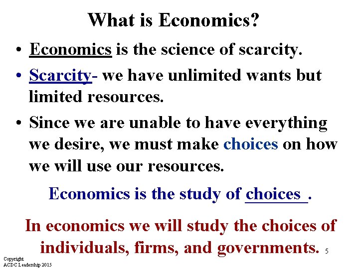 What is Economics? • Economics is the science of scarcity. • Scarcity- we have